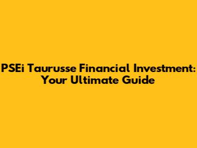 PSEi Taurusse Financial Investment: Your Ultimate Guide