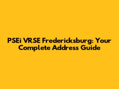 PSEi VRSE Fredericksburg: Your Complete Address Guide