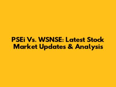 PSEi Vs. WSNSE: Latest Stock Market Updates & Analysis