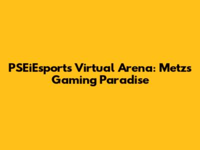 PSEiEsports Virtual Arena: Metz's Gaming Paradise