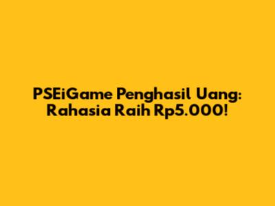 PSEiGame Penghasil Uang: Rahasia Raih Rp5.000!