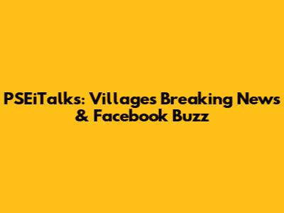 PSEiTalks: Villages' Breaking News & Facebook Buzz