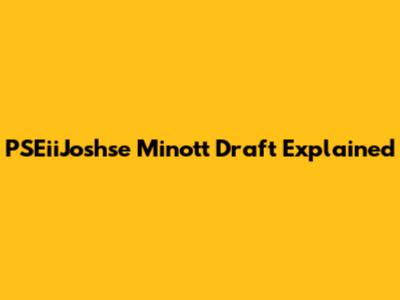 PSEiiJoshse Minott Draft Explained