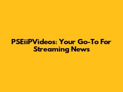 PSEiiPVideos: Your Go-To For Streaming News