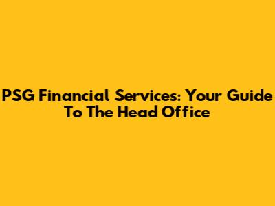PSG Financial Services: Your Guide To The Head Office