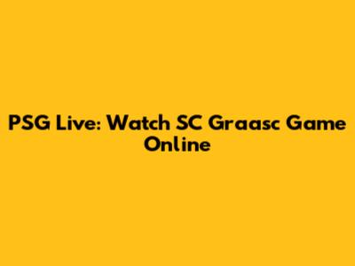 PSG Live: Watch SC Graasc Game Online