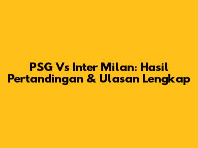 PSG Vs Inter Milan: Hasil Pertandingan & Ulasan Lengkap