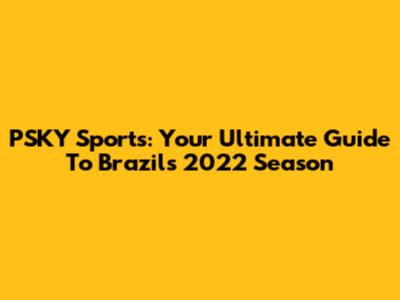 PSKY Sports: Your Ultimate Guide To Brazil's 2022 Season