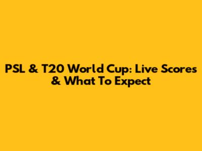 PSL & T20 World Cup: Live Scores & What To Expect