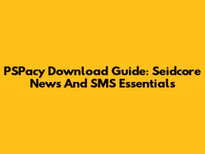 PSPacy Download Guide: Seidcore News And SMS Essentials