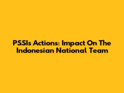 PSSI's Actions: Impact On The Indonesian National Team
