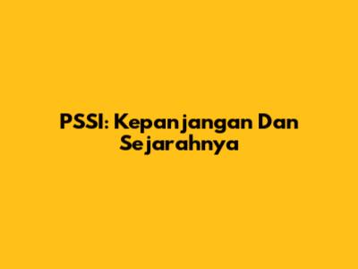 PSSI: Kepanjangan Dan Sejarahnya