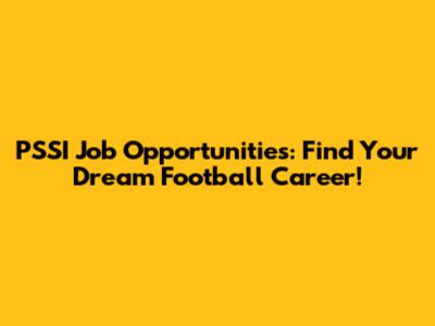 PSSI Job Opportunities: Find Your Dream Football Career!