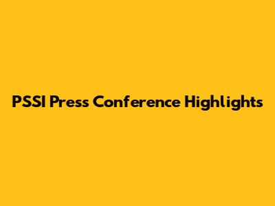 PSSI Press Conference Highlights