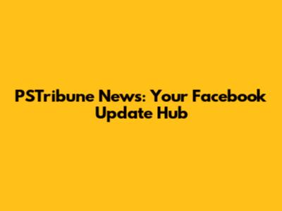 PSTribune News: Your Facebook Update Hub