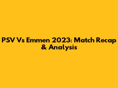 PSV Vs Emmen 2023: Match Recap & Analysis