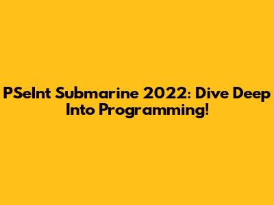 PSeInt Submarine 2022: Dive Deep Into Programming!