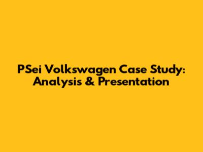 PSei Volkswagen Case Study: Analysis & Presentation