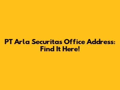 PT Arla Securitas Office Address: Find It Here!