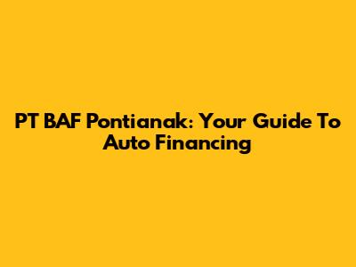 PT BAF Pontianak: Your Guide To Auto Financing