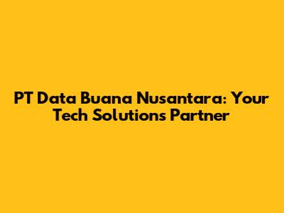 PT Data Buana Nusantara: Your Tech Solutions Partner