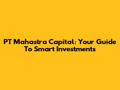 PT Mahastra Capital: Your Guide To Smart Investments