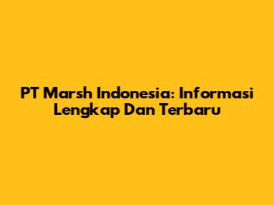 PT Marsh Indonesia: Informasi Lengkap Dan Terbaru