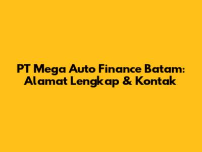 PT Mega Auto Finance Batam: Alamat Lengkap & Kontak
