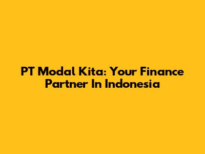 PT Modal Kita: Your Finance Partner In Indonesia