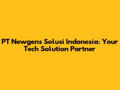 PT Newgens Solusi Indonesia: Your Tech Solution Partner