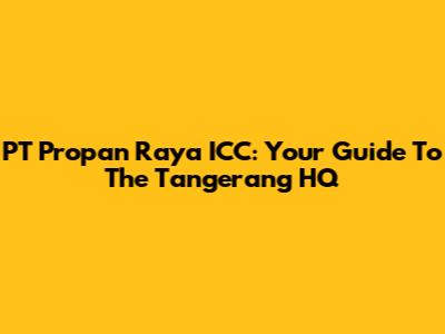 PT Propan Raya ICC: Your Guide To The Tangerang HQ