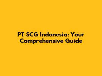 PT SCG Indonesia: Your Comprehensive Guide