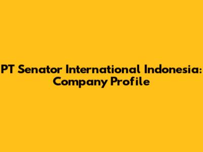 PT Senator International Indonesia: Company Profile