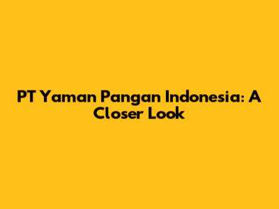 PT Yaman Pangan Indonesia: A Closer Look