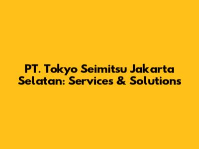 PT. Tokyo Seimitsu Jakarta Selatan: Services & Solutions