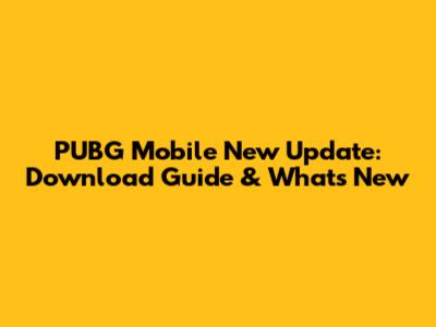 PUBG Mobile New Update: Download Guide & What's New