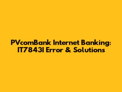 PVcomBank Internet Banking: IT7843I Error & Solutions