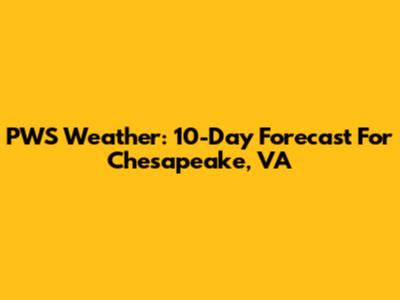 PWS Weather: 10-Day Forecast For Chesapeake, VA