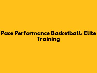 Pace Performance Basketball: Elite Training