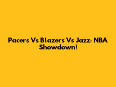 Pacers Vs Blazers Vs Jazz: NBA Showdown!