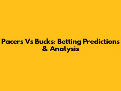 Pacers Vs Bucks: Betting Predictions & Analysis