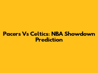 Pacers Vs Celtics: NBA Showdown Prediction
