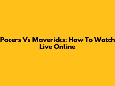 Pacers Vs Mavericks: How To Watch Live Online