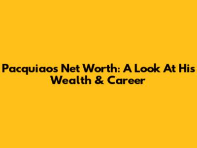 Pacquiao's Net Worth: A Look At His Wealth & Career