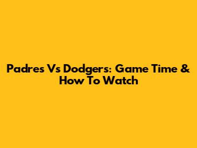 Padres Vs Dodgers: Game Time & How To Watch