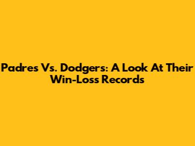 Padres Vs. Dodgers: A Look At Their Win-Loss Records