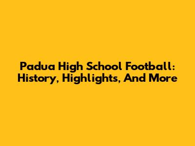 Padua High School Football: History, Highlights, And More