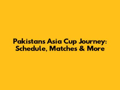 Pakistan's Asia Cup Journey: Schedule, Matches & More