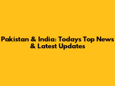 Pakistan & India: Today's Top News & Latest Updates