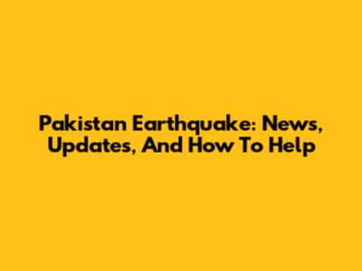 Pakistan Earthquake: News, Updates, And How To Help